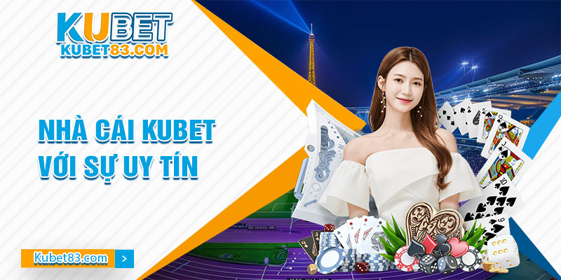 Nhà Cái Kubet Với Sự Uy Tín Được Kiểm Chứng