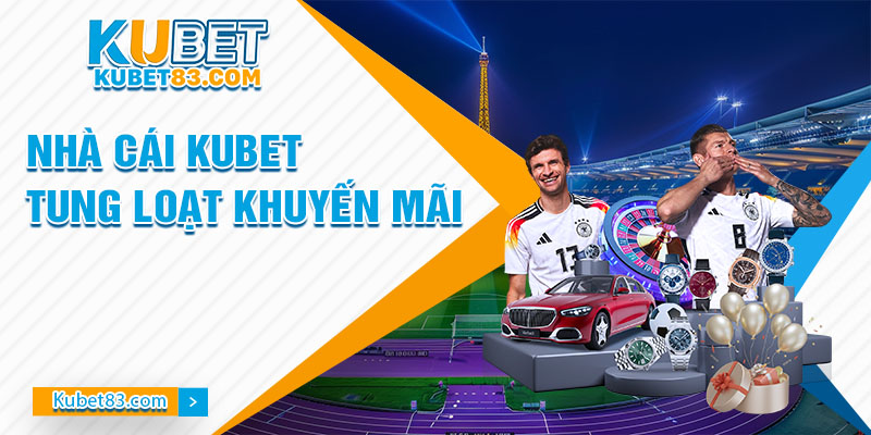 Nhà cái Kubet Tung Loạt Khuyến Mãi Hot